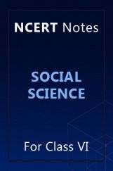NCERT Notes Social Science For Class VI NCERT Notes Social Science For Class VI