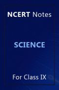 NCERT Notes Science For Class IX NCERT Notes Science For Class IX