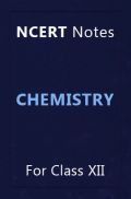 NCERT Notes Chemistry For Class XII NCERT Notes Chemistry For Class XII