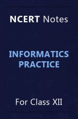 NCERT Notes Informatics Practice For Class XII NCERT Notes Informatics Practice For Class XII