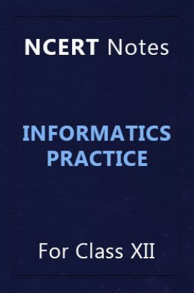 NCERT Notes Informatics Practice For Class XII