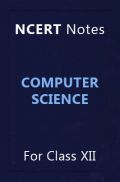 NCERT Notes Computer Science For Class XII NCERT Notes Computer Science For Class XII