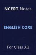 NCERT Notes English Core For Class XII NCERT Notes English Core For Class XII
