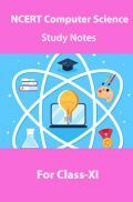 NCERT Computer Science Study Notes For Class-XI NCERT Computer Science Study Notes For Class-XI
