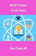 NCERT Physics Study Notes For Class-XI NCERT Physics Study Notes For Class-XI
