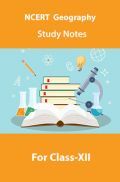NCERT Geography Study Notes For Class-XII NCERT Geography Study Notes For Class-XII