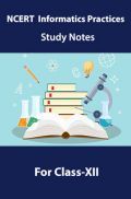 NCERT Informatics Practices Study Notes For Class-XII NCERT Informatics Practices Study Notes For Class-XII
