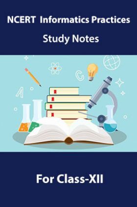 NCERT Informatics Practices Study Notes For Class-XII