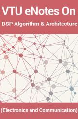 VTU eNotes On DSP Algorithm & Architecture (Electronics and Communication) VTU eNotes On DSP Algorithm & Architecture (Electronics and Communication)