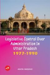 Legislative Control Over Administration In Uttar Pradesh 1977-1990 Legislative Control Over Administration In Uttar Pradesh 1977-1990