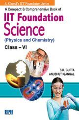 A Compact And Comprenensive Book Of IIT Foudation Science (Physics And Chemistry) Class VI