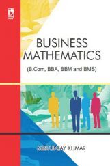 Business Mathematics (For B.Com, BBA, BBM And BMS)