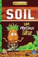 Know All About Soil : The Precious Earth! Know All About Soil : The Precious Earth!