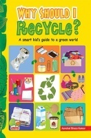 Why Should I Recycle? (A Smart kid's guide to a green world) Why Should I Recycle? (A Smart kid's guide to a green world)