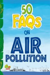 50 FAQs on Air Pollution : know all about air pollution and do your bit to limit it 50 FAQs on Air Pollution : know all about air pollution and do your bit to limit it