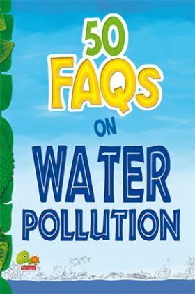 50 FAQs on Water Pollution : know all about water pollution and do your bit to limit it