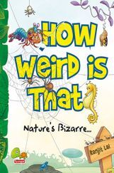 How Weird is That? Nature’s Bizarre How Weird is That? Nature’s Bizarre