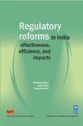 Regulatory Reforms In India : Effectiveness, Efficiency And Impacts Regulatory Reforms In India : Effectiveness, Efficiency And Impacts