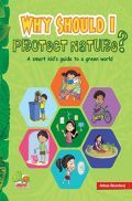 Why Should I Protect Nature? A Smart Kid’s Guide To A Green World Why Should I Protect Nature? A Smart Kid’s Guide To A Green World