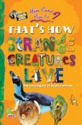 How come? How so? That's how strange creatures live: the amazing life of bizarre animals How come? How so? That's how strange creatures live: the amazing life of bizarre animals