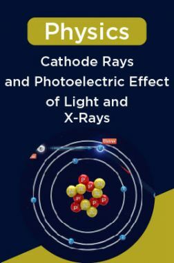 Physics-Cathode Rays and Photoelectric Effect of Light and X-Rays