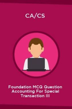 CA/CS Foundation MCQ Question Accounting For Special Transaction III