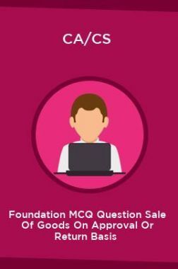 CA/CS Foundation MCQ Question Sale Of Goods On Approval Or Return Basis 
