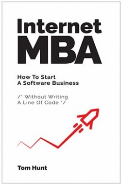 Internet MBA : How To Start A Software Business (Without Writing A Line Of Code)