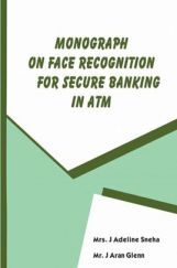 Monograph On Face Recognition For Secure Banking In Atm Monograph On Face Recognition For Secure Banking In Atm