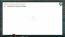 Centre of Mass - Motion Of The Centre Of Mass (Session 4 & 5)
