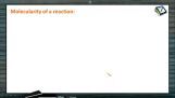 Chemical Kinetics - Molecularity Of Reaction (Session 3) Chemical Kinetics - Molecularity Of Reaction (Session 3)