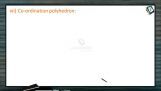 Coordination Compounds - Co-ordination Polyhedron (Session 1) Coordination Compounds - Co-ordination Polyhedron (Session 1)