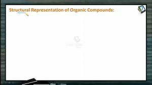 General Organic Chemistry - Structural Representation Of Organic Compounds (Session 1)