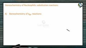 Halogen Compounds - Stereochemistry Of Nucleophilic Substitution Reactions (Session 4)