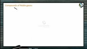 P Block Elements - Compounds Of Noble Gases (Session 21)
