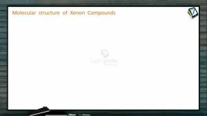 P Block Elements - Molecular Structure Of Xenon Compounds (Session 21)