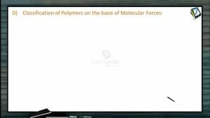 Polymers - Classification Of Polymers On The Basis Of Molecular Forces (Session 1)