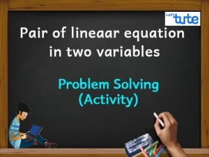 Pair Of Linear Equations In Two Variables - Problem Solving - Activity Video By Lets Tute