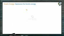 Work, Power And Energy - Expression For Kinetic Energy (Session 4)